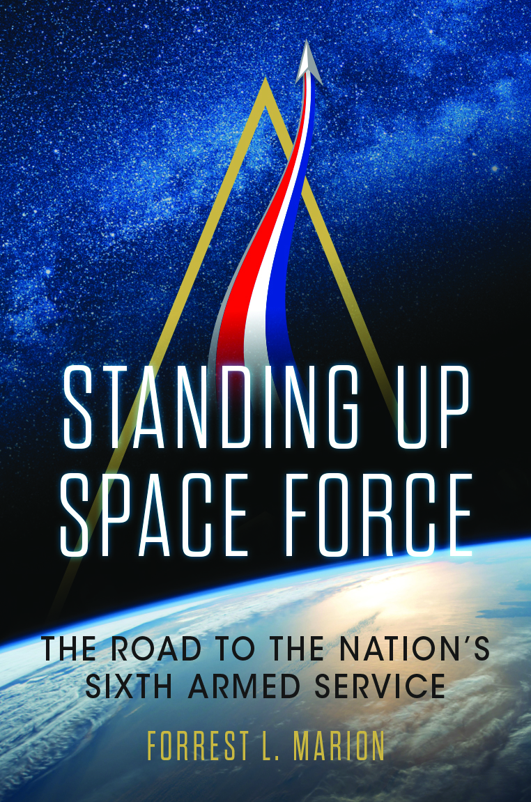 Cover for Standing Up Space Force: The Road to the Nation’s Sixth Armed Service Cover for Standing Up Space Force: The Road to the Nation’s Sixth Armed Service